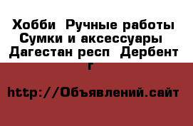 Хобби. Ручные работы Сумки и аксессуары. Дагестан респ.,Дербент г.